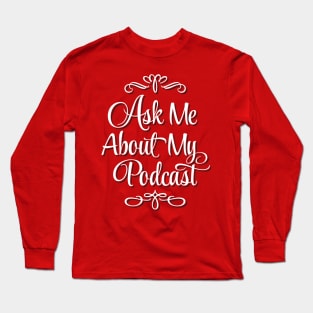 Ask Me About My Podcast Long Sleeve T-Shirt